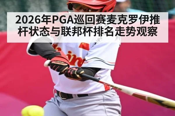 2026年PGA巡回赛麦克罗伊推杆状态与联邦杯排名走势观察 - kaiyun